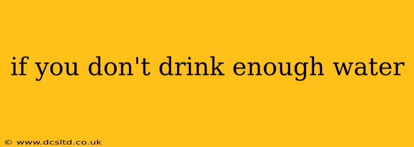 if you don't drink enough water