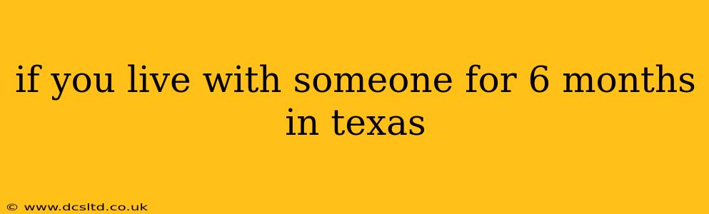 if you live with someone for 6 months in texas
