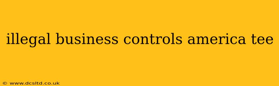 illegal business controls america tee