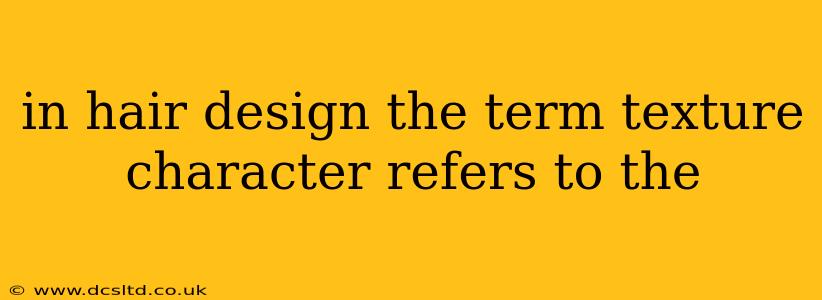 in hair design the term texture character refers to the