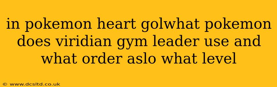 in pokemon heart golwhat pokemon does viridian gym leader use and what order aslo what level