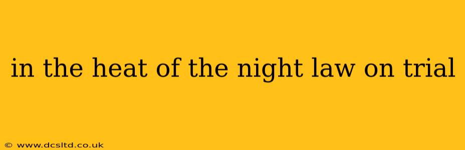 in the heat of the night law on trial