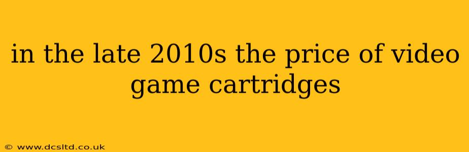 in the late 2010s the price of video game cartridges