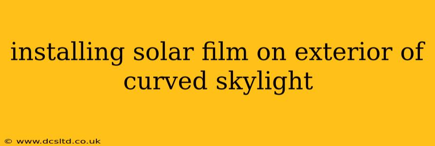installing solar film on exterior of curved skylight