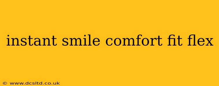 instant smile comfort fit flex