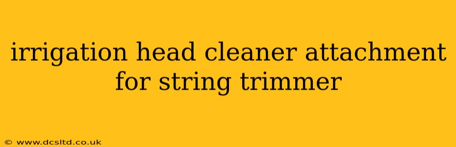 irrigation head cleaner attachment for string trimmer