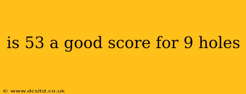 is 53 a good score for 9 holes