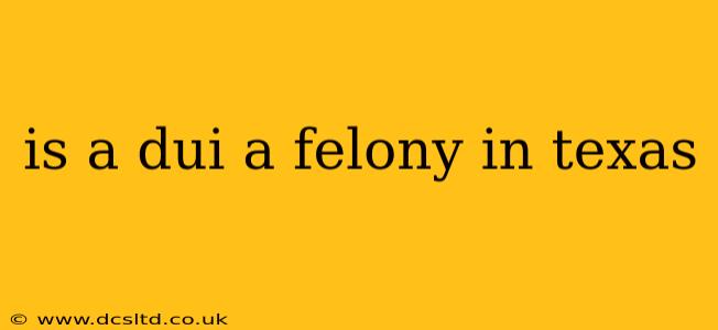is a dui a felony in texas