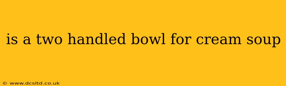is a two handled bowl for cream soup