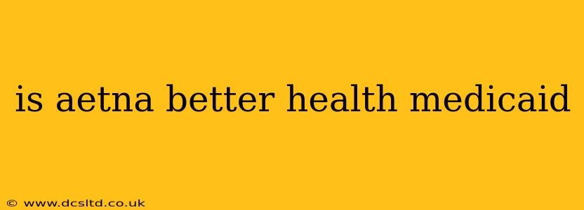 is aetna better health medicaid