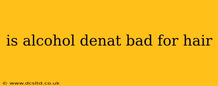 is alcohol denat bad for hair