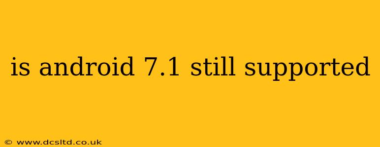 is android 7.1 still supported