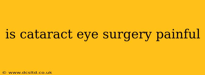 is cataract eye surgery painful