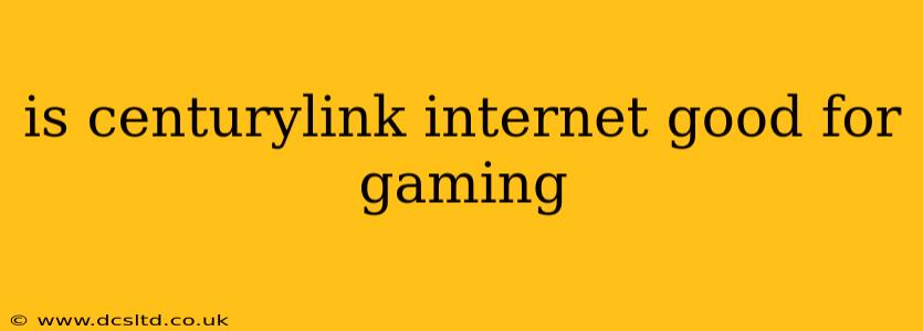 is centurylink internet good for gaming