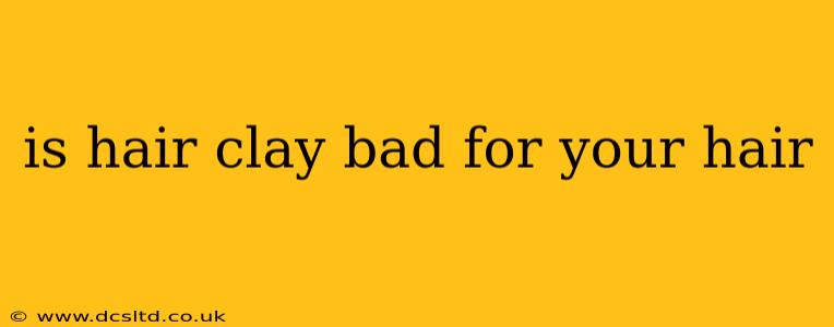 is hair clay bad for your hair