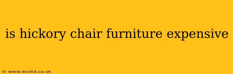 is hickory chair furniture expensive