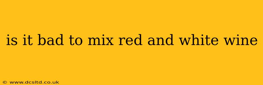 is it bad to mix red and white wine