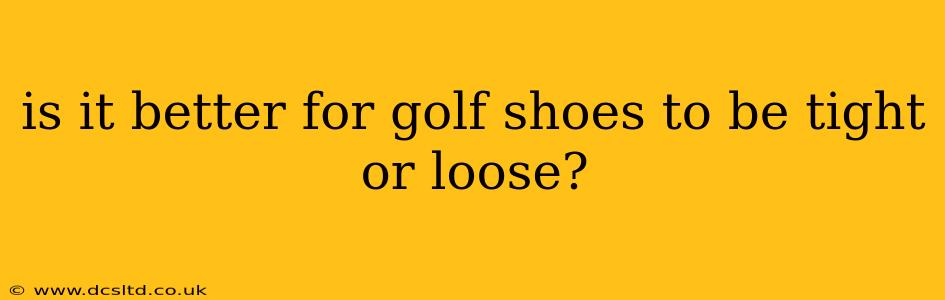 is it better for golf shoes to be tight or loose?