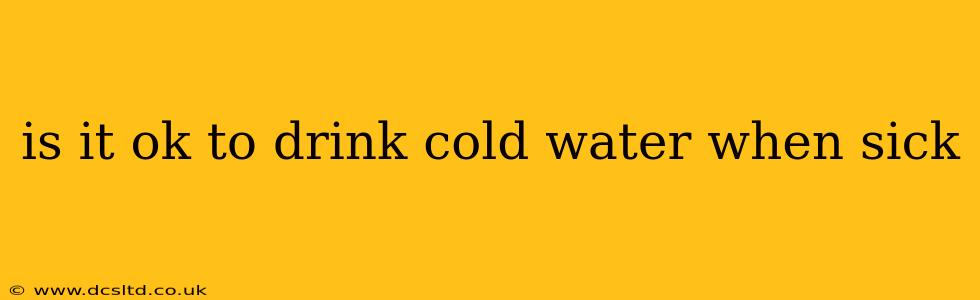 is it ok to drink cold water when sick