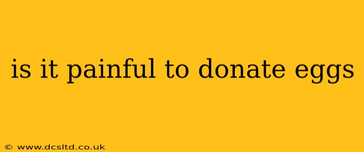 is it painful to donate eggs