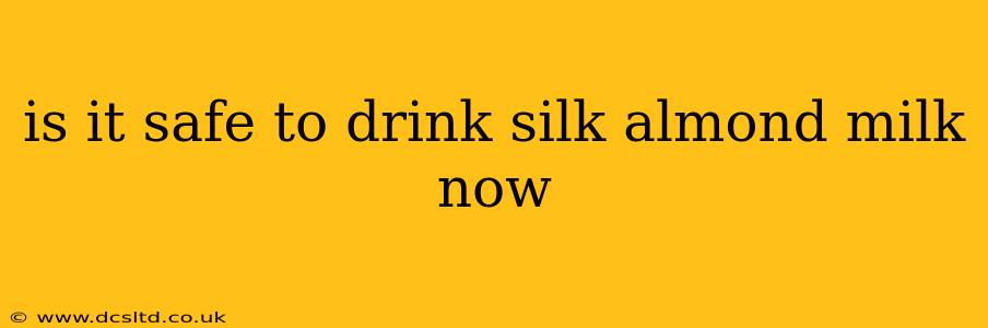 is it safe to drink silk almond milk now
