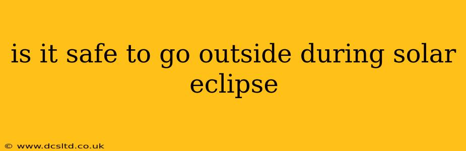 is it safe to go outside during solar eclipse