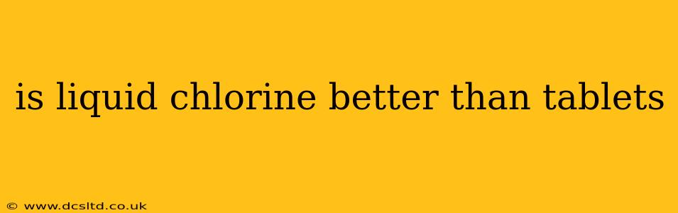 is liquid chlorine better than tablets