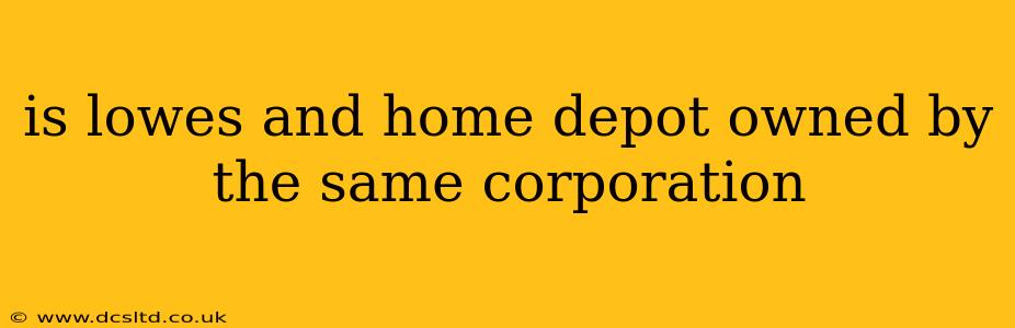 is lowes and home depot owned by the same corporation