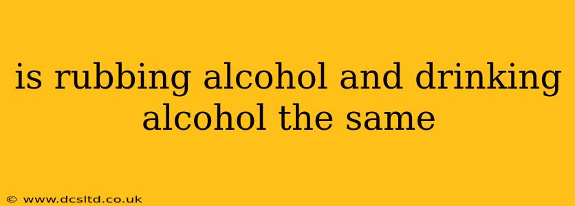 is rubbing alcohol and drinking alcohol the same