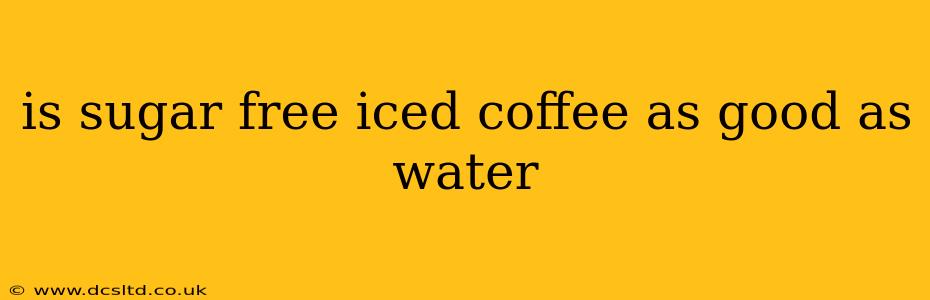 is sugar free iced coffee as good as water