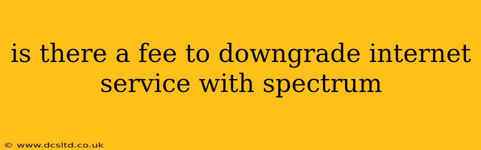 is there a fee to downgrade internet service with spectrum