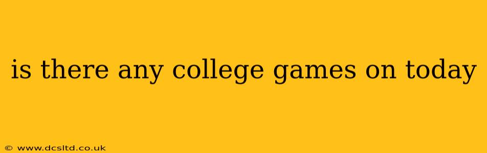 is there any college games on today