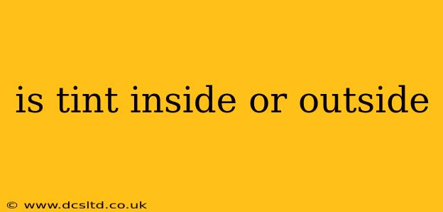 is tint inside or outside