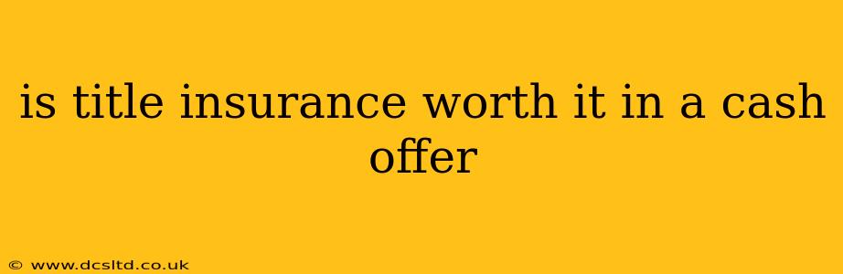 is title insurance worth it in a cash offer