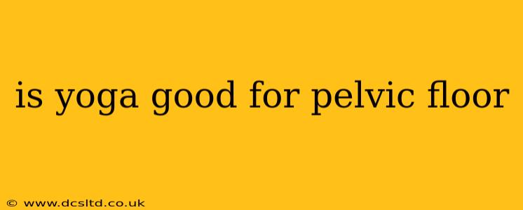 is yoga good for pelvic floor