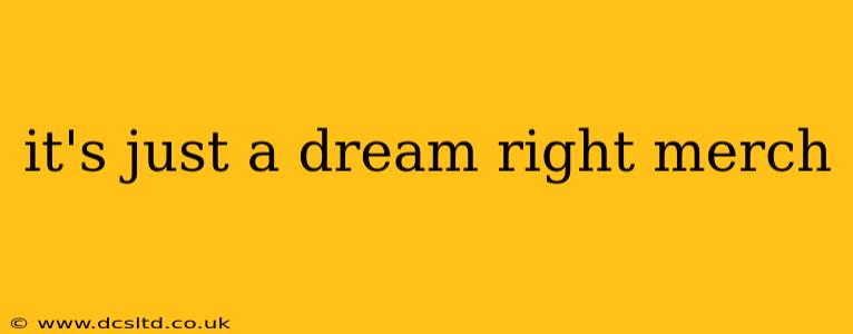 it's just a dream right merch