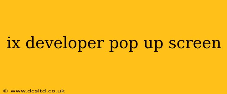 ix developer pop up screen