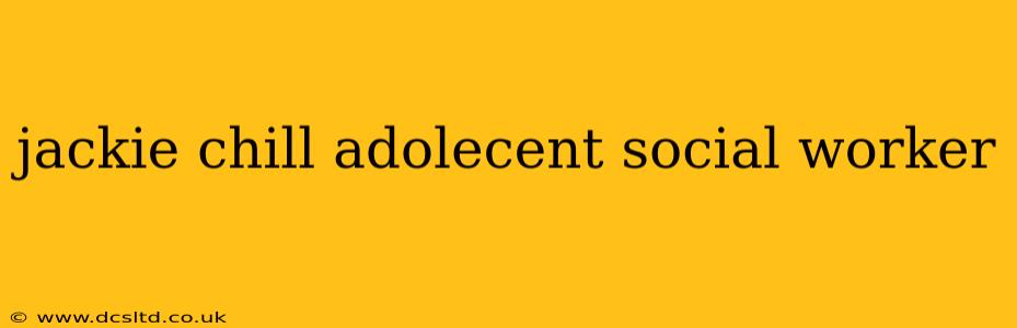 jackie chill adolecent social worker