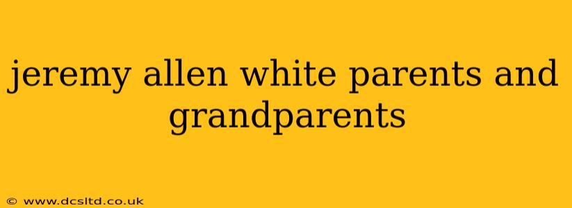 jeremy allen white parents and grandparents