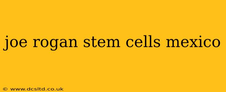 joe rogan stem cells mexico