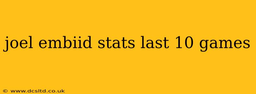 joel embiid stats last 10 games