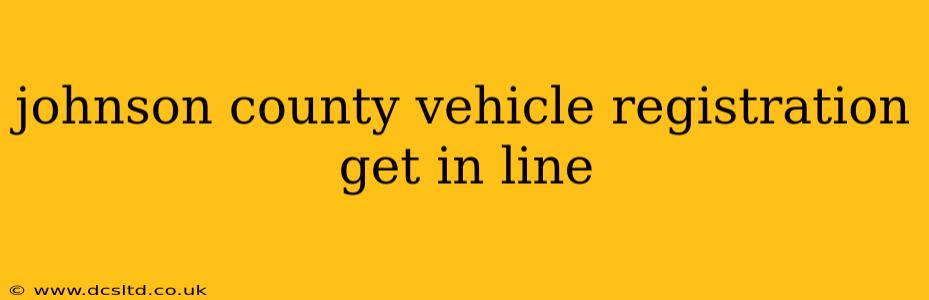 johnson county vehicle registration get in line