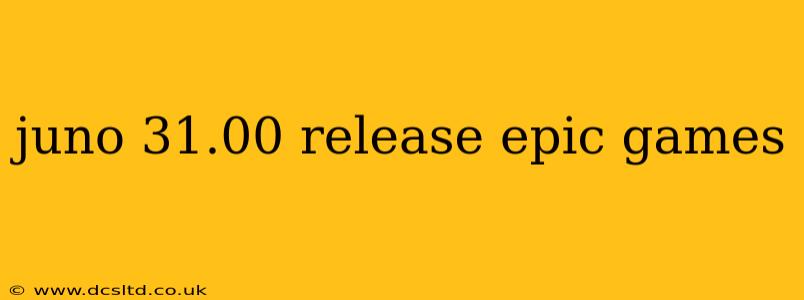 juno 31.00 release epic games