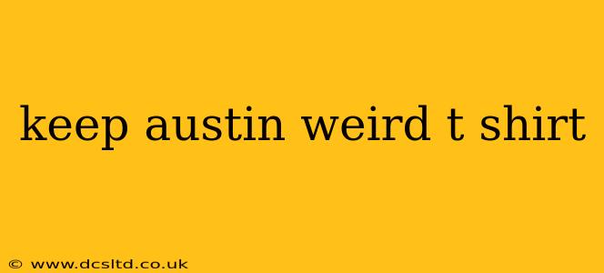 keep austin weird t shirt