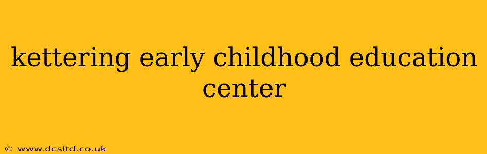 kettering early childhood education center