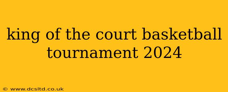 king of the court basketball tournament 2024