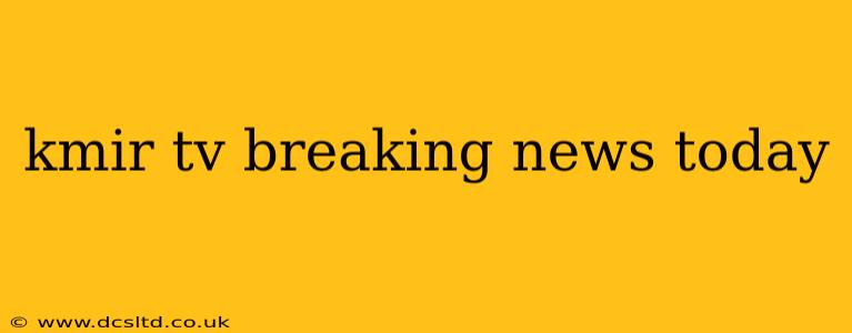 kmir tv breaking news today