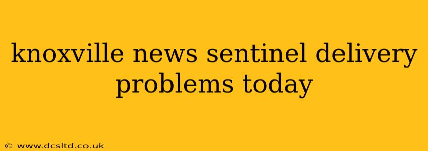 knoxville news sentinel delivery problems today