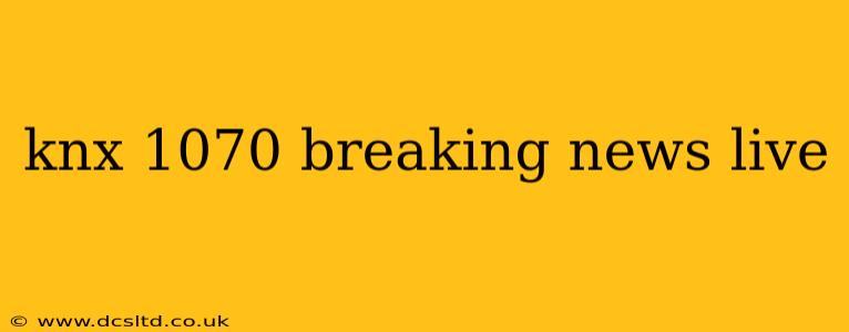 knx 1070 breaking news live