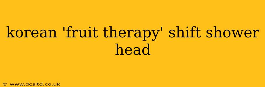korean 'fruit therapy' shift shower head